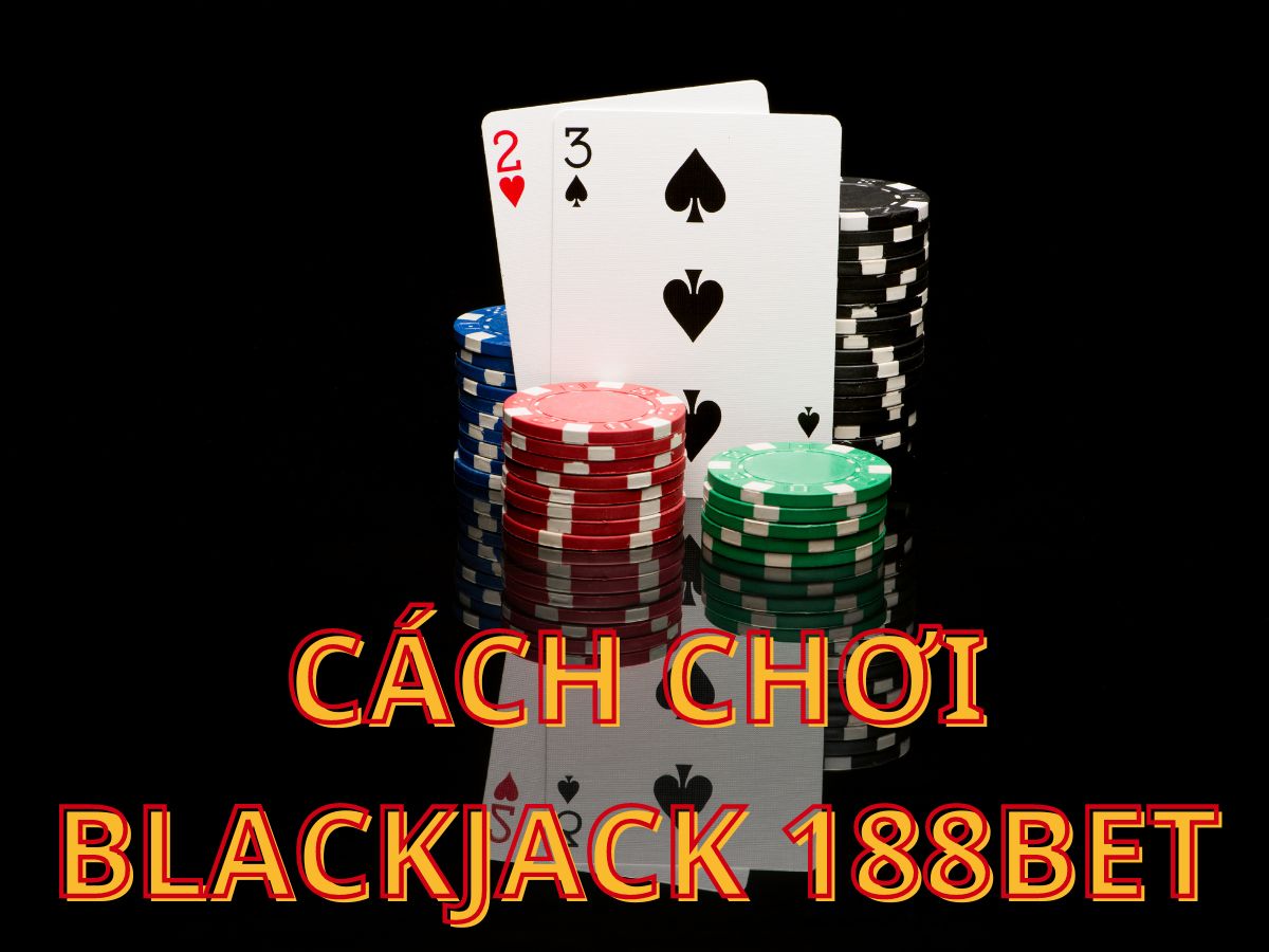Hướng dẫn cách chơi blackjack 188bet