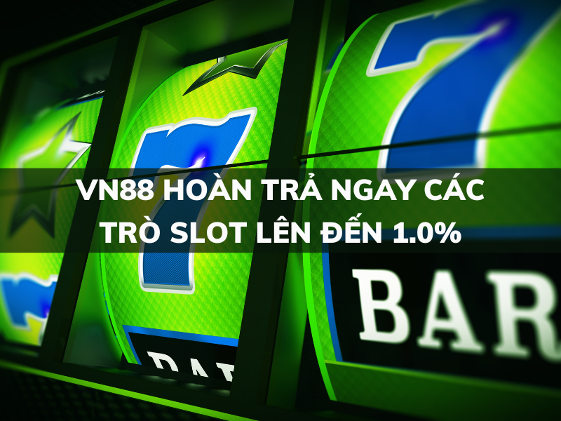 VN88 hoàn trả ngay các trò Slot lên đến 1%